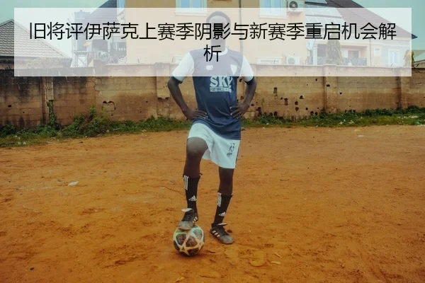 旧将评伊萨克上赛季阴影与新赛季重启机会解析 | kaiyun.comapp