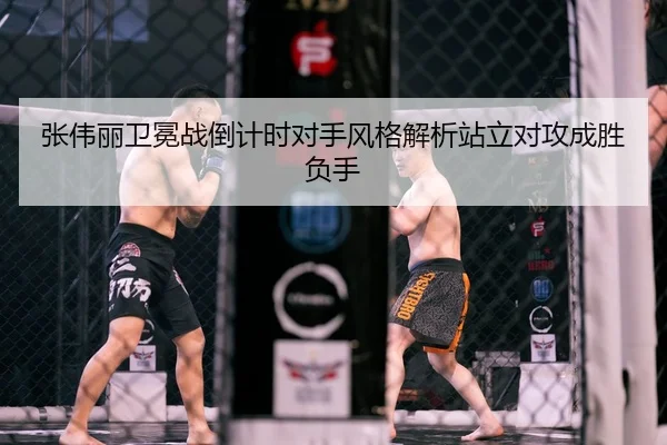 张伟丽卫冕战倒计时对手风格解析站立对攻成胜负手 | kaiyun.comapp