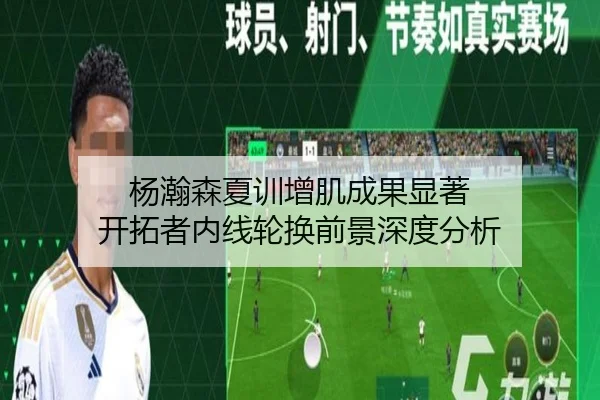 杨瀚森夏训增肌成果显著 开拓者内线轮换前景深度分析 - kaiyun.comapp